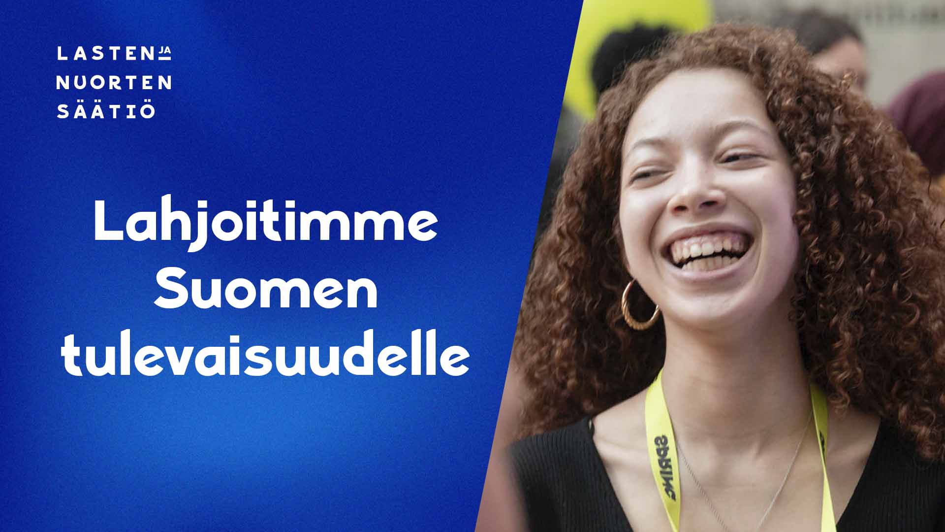 Iloinen kiharatukkainen tyttö, Lasten ja nuorten säätiön logo ja teksti: "Lahjoitimme Suomen tulevaisuudelle".