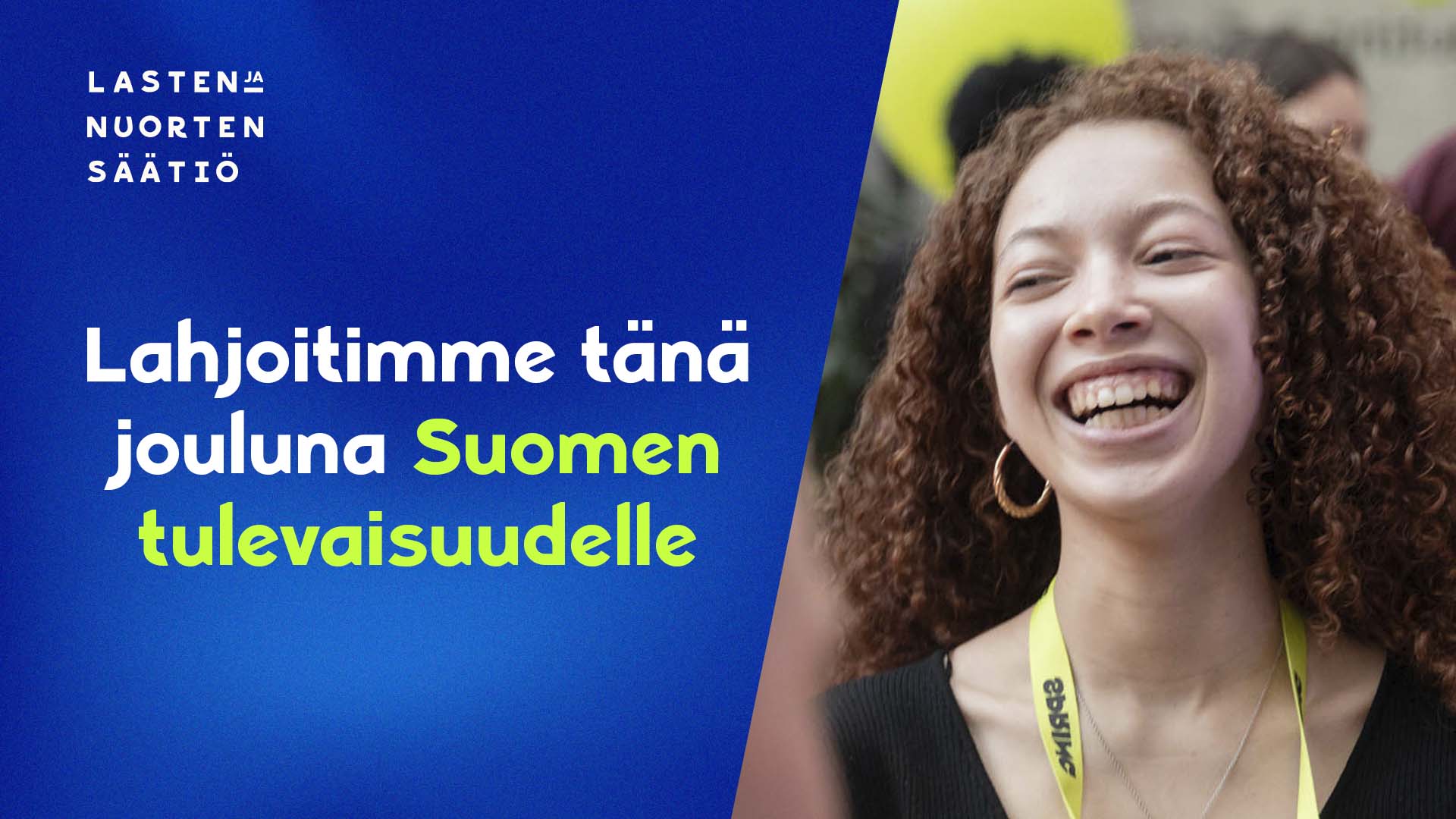 Naurava kiharahiuksinen tyttö ja teksti: "Lahjoitimme tänä jouluna Suomen tulevaisuudelle".
